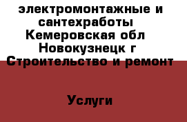электромонтажные и сантехработы - Кемеровская обл., Новокузнецк г. Строительство и ремонт » Услуги   . Кемеровская обл.,Новокузнецк г.